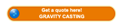 Get a quote about gravity casting here